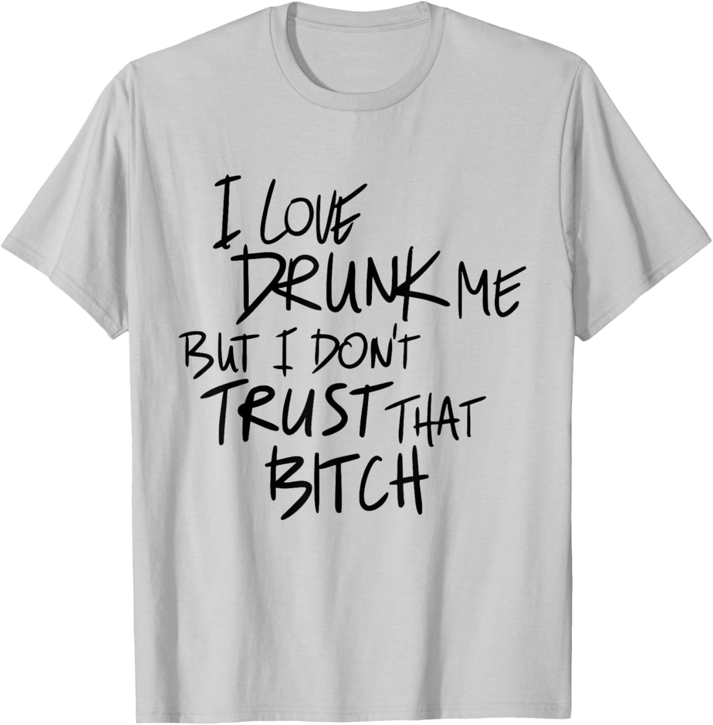 I Love Drunk Me But I Don't Trust That Bitch Drinking Lovers T-Shirt - T-Shirt | Ash