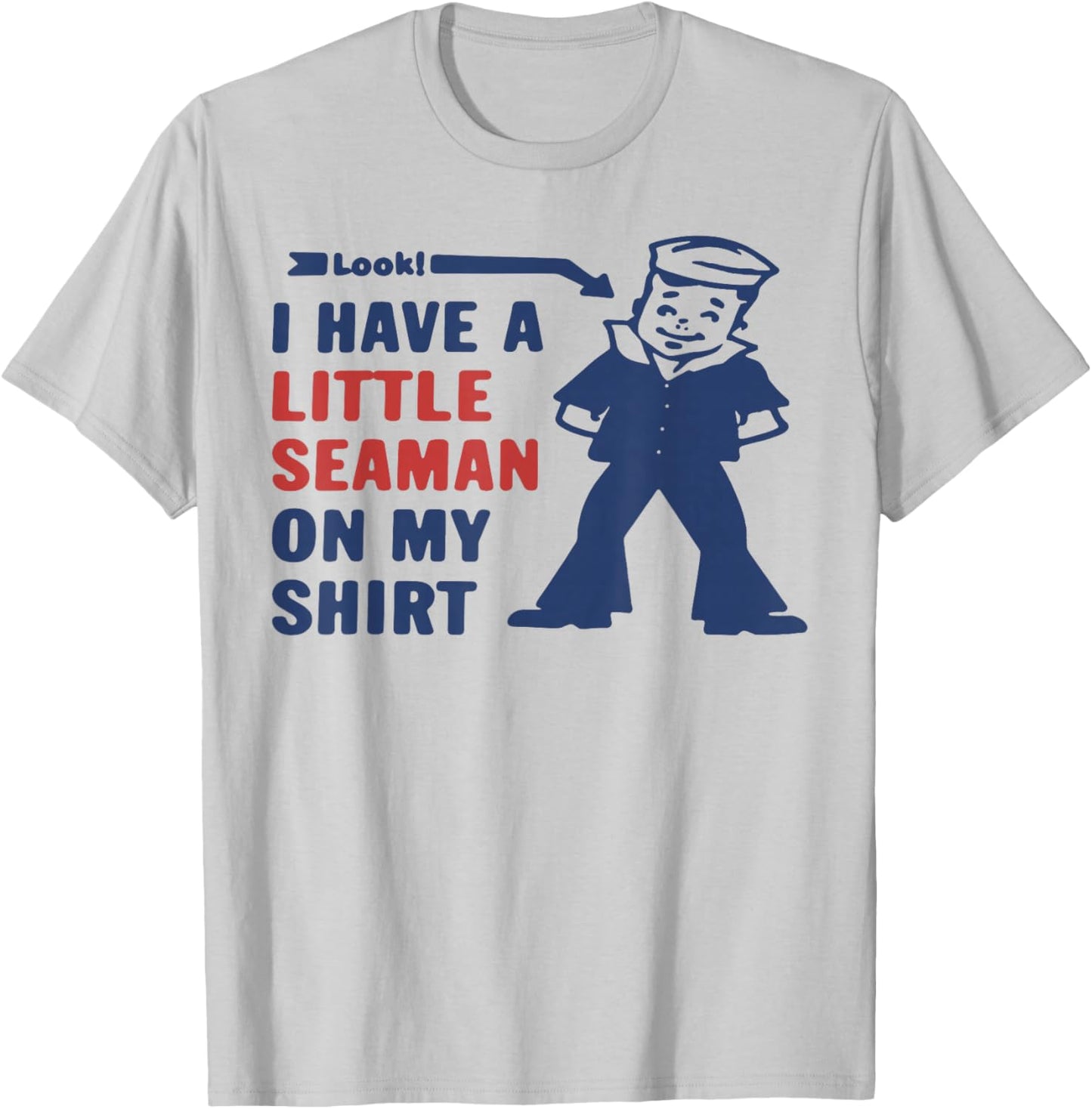 Look I Have A Little Seaman On My Shirt T-Shirt - T-Shirt | Ash