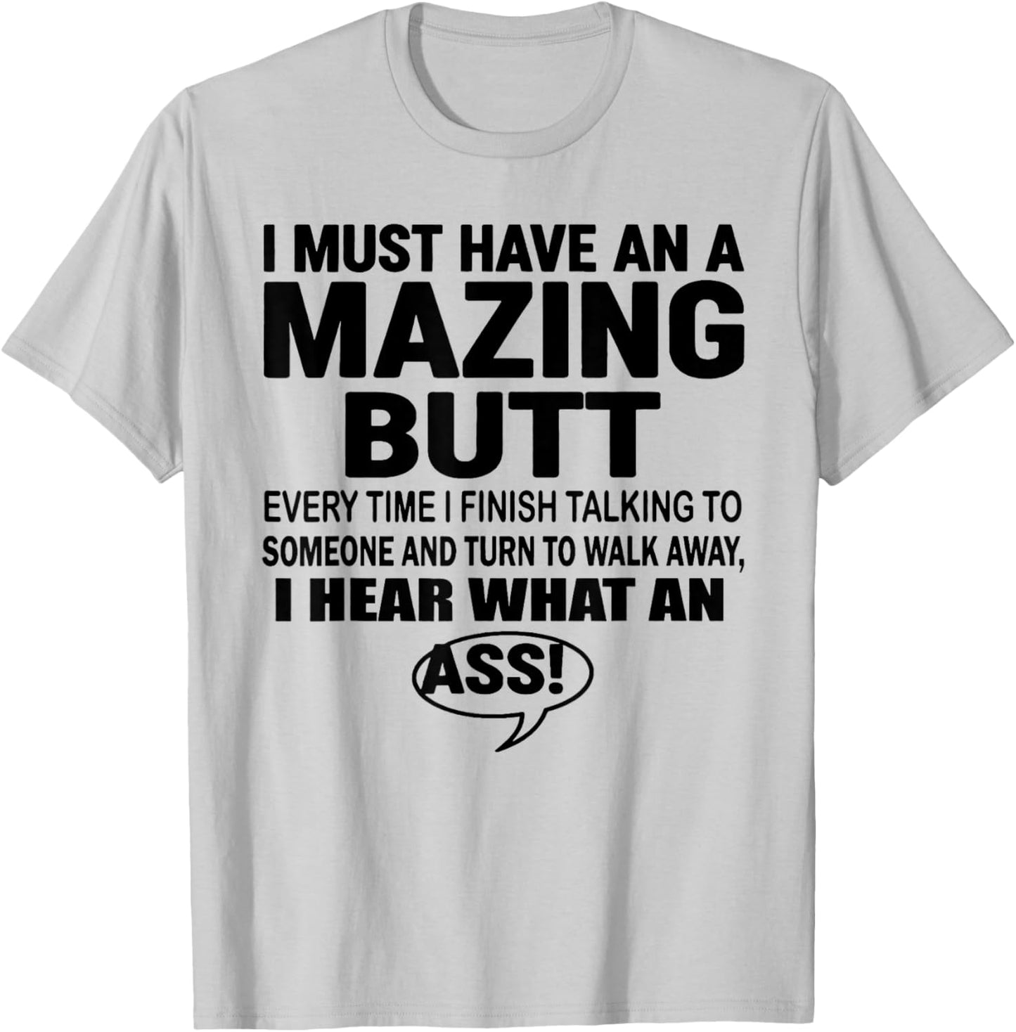 I Must Have an A Mazing Butt Everytime I Finish Talkin Funny T-Shirt - T-Shirt | Ash
