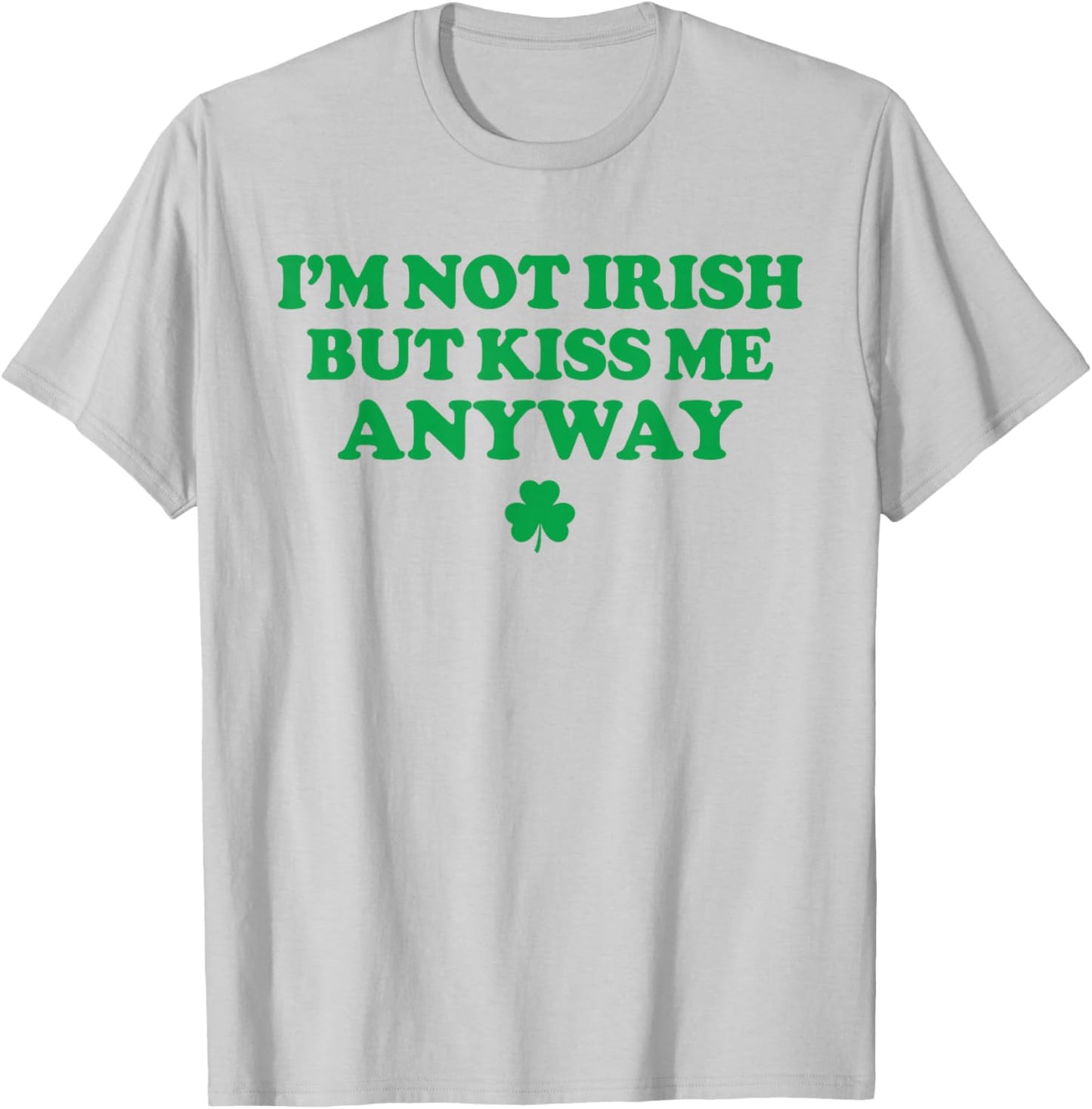 I'm Not Irish But Kiss Me Anyway Funny St Patricks Day Irish T-Shirt - T-Shirt | Ash
