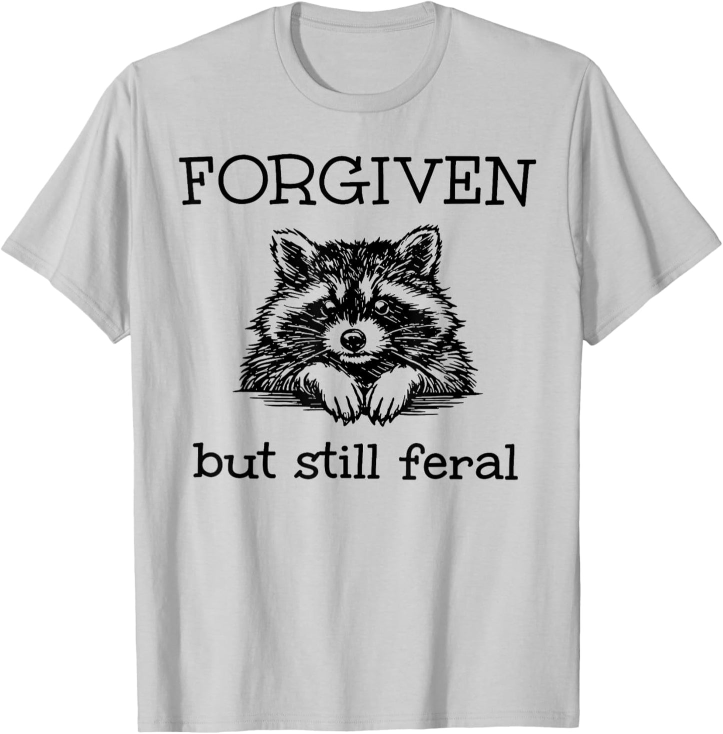 Forgiven But Still Feral Raccoon Funny Quote T-Shirt - T-Shirt | Ash