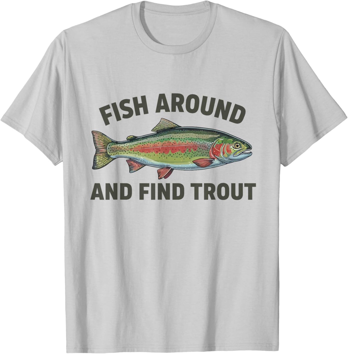 Fish Around and Find Trout Funny Fishing Fishermen T-Shirt - T-Shirt | Ash
