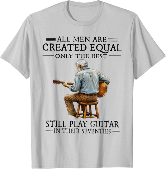 All Men are Created Equal Only The Best Still Play Guitar T-Shirt - T-Shirt | Ash