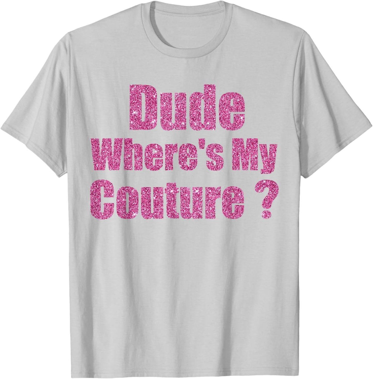 Funny Couture Sarcastic Quote Dude Where's My Couture T-Shirt - T-Shirt | Ash