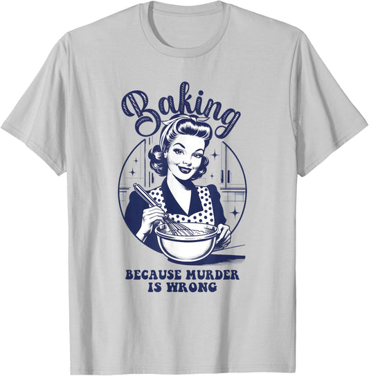 Baking Because Murder is Wrong Funny Women Baking Lover T-Shirt - T-Shirt | Ash
