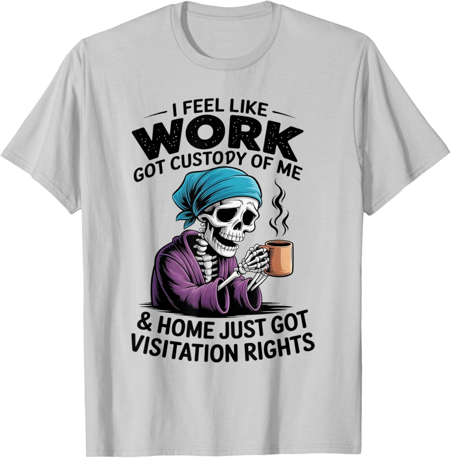 I Feel Like Work Got Custody of Me Funny Sarcastic Saying T-Shirt - T-Shirt | Ash