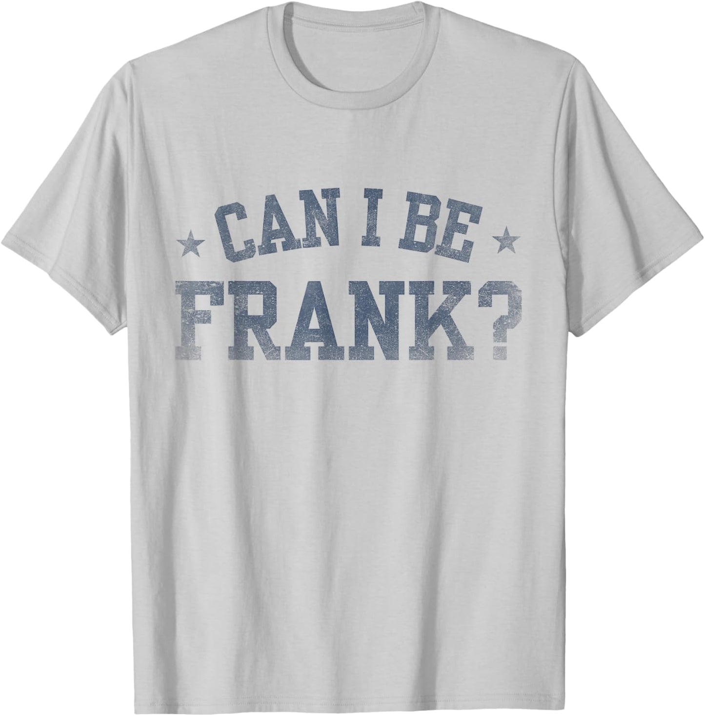 Can I Be Frank Funny Sarcasm T-Shirt - T-Shirt | Ash