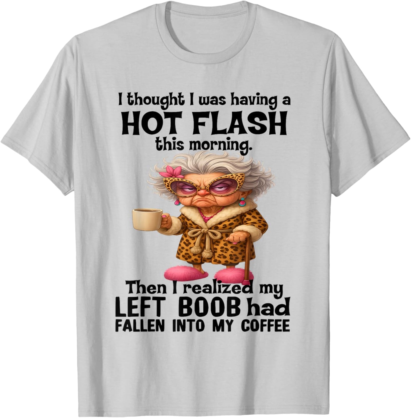 I Thought I was Having A Hot Flash This Morning T-Shirt - T-Shirt | Ash