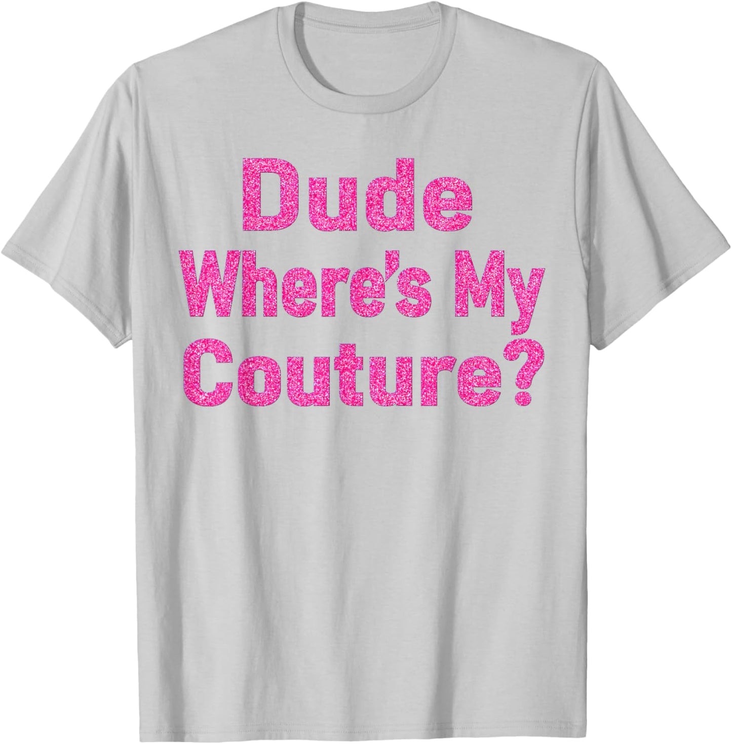 Dude Where's My Couture? T-Shirt - T-Shirt | Ash