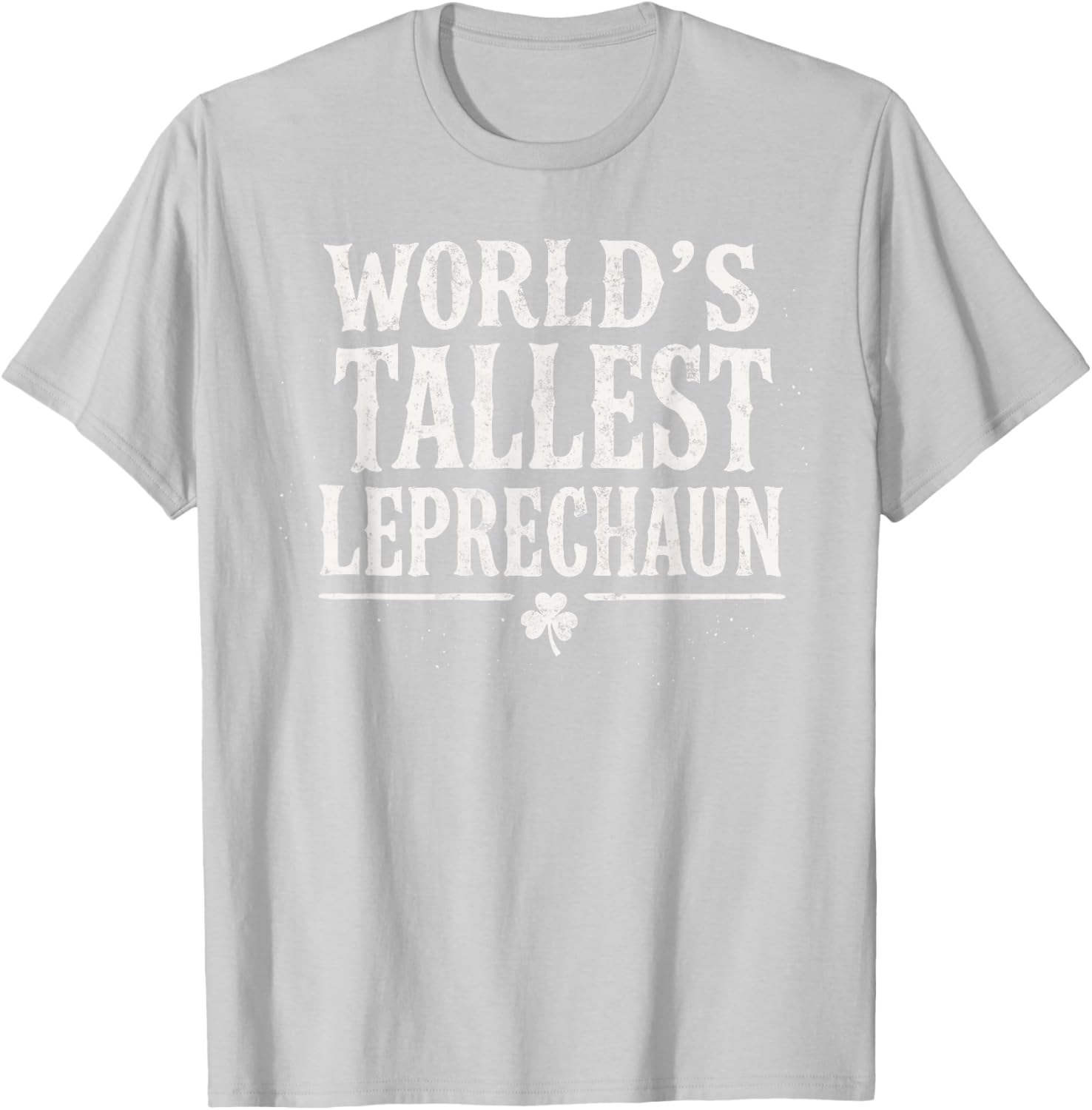 St.Patricks Day World's Tallest Leprechaun Irish Shamrock T-Shirt - T-Shirt | Ash