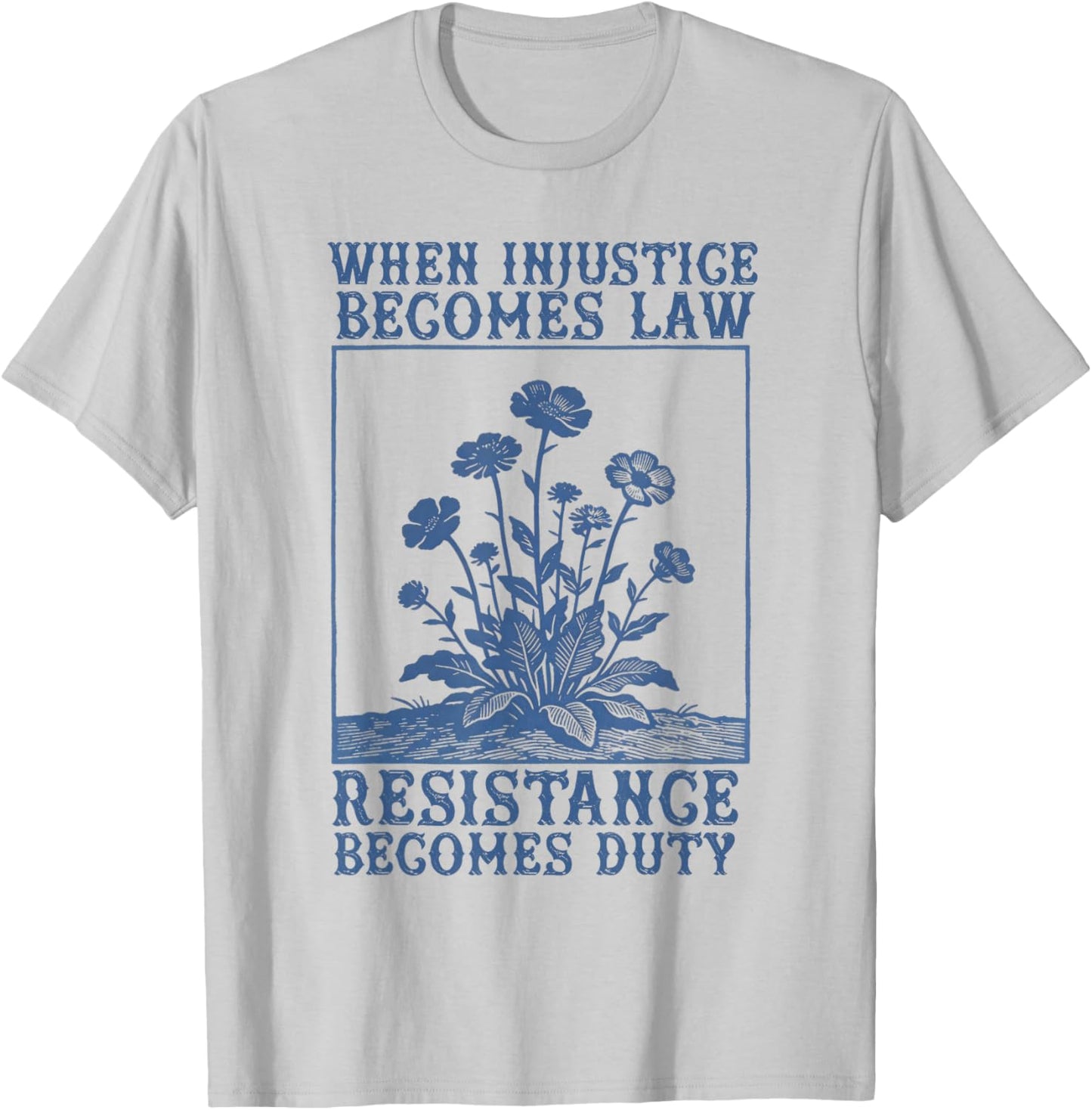 When Injustice Becomes Law Resistance Becomes Duty Politics T-Shirt - T-Shirt | Ash