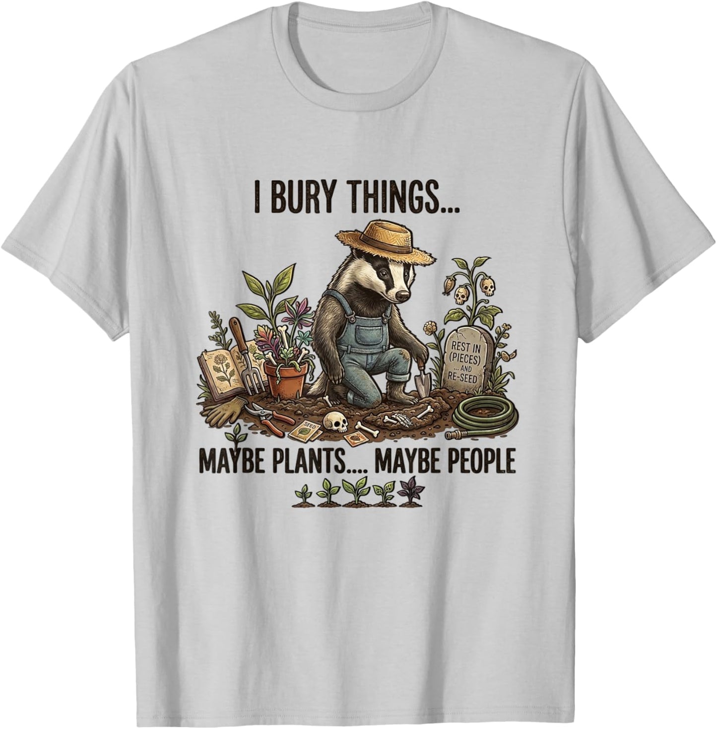 I Bury Things Maybe Plants Maybe People T-Shirt - T-Shirt | Ash