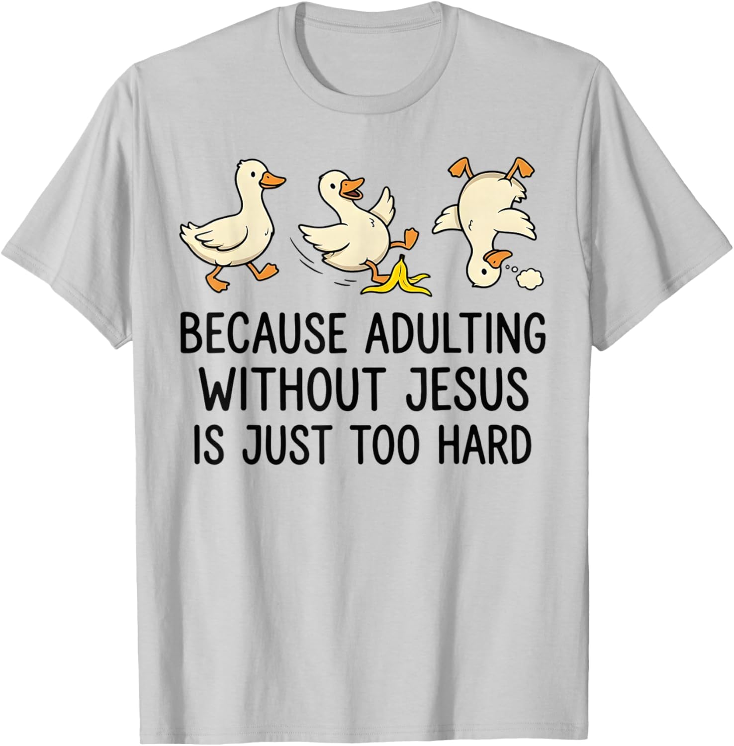 Because Adulting Without Jesus is Just Too Hard Funny Goose T-Shirt - T-Shirt | Ash
