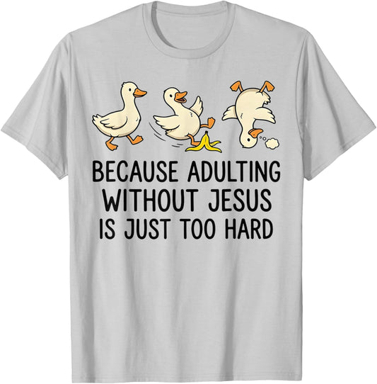 Because Adulting Without Jesus is Just Too Hard Funny Goose T-Shirt - T-Shirt | Ash