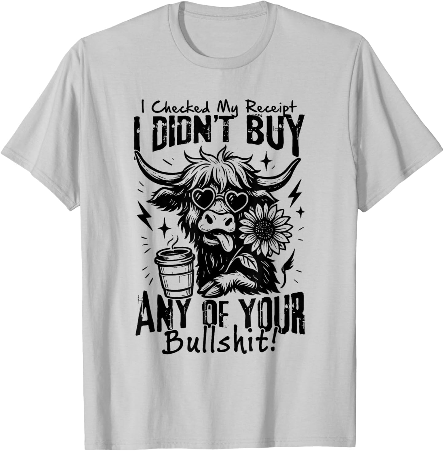 I Checked My Receipt I Didn’t Buy Any of Your Bullshit Cow T-Shirt - T-Shirt | Ash