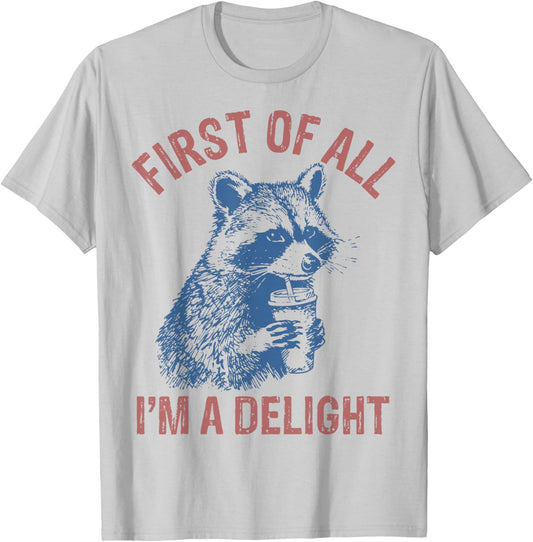 First of All I'm A Delight Funny Saying Sarcastic Raccoon T-Shirt - T-Shirt | Ash