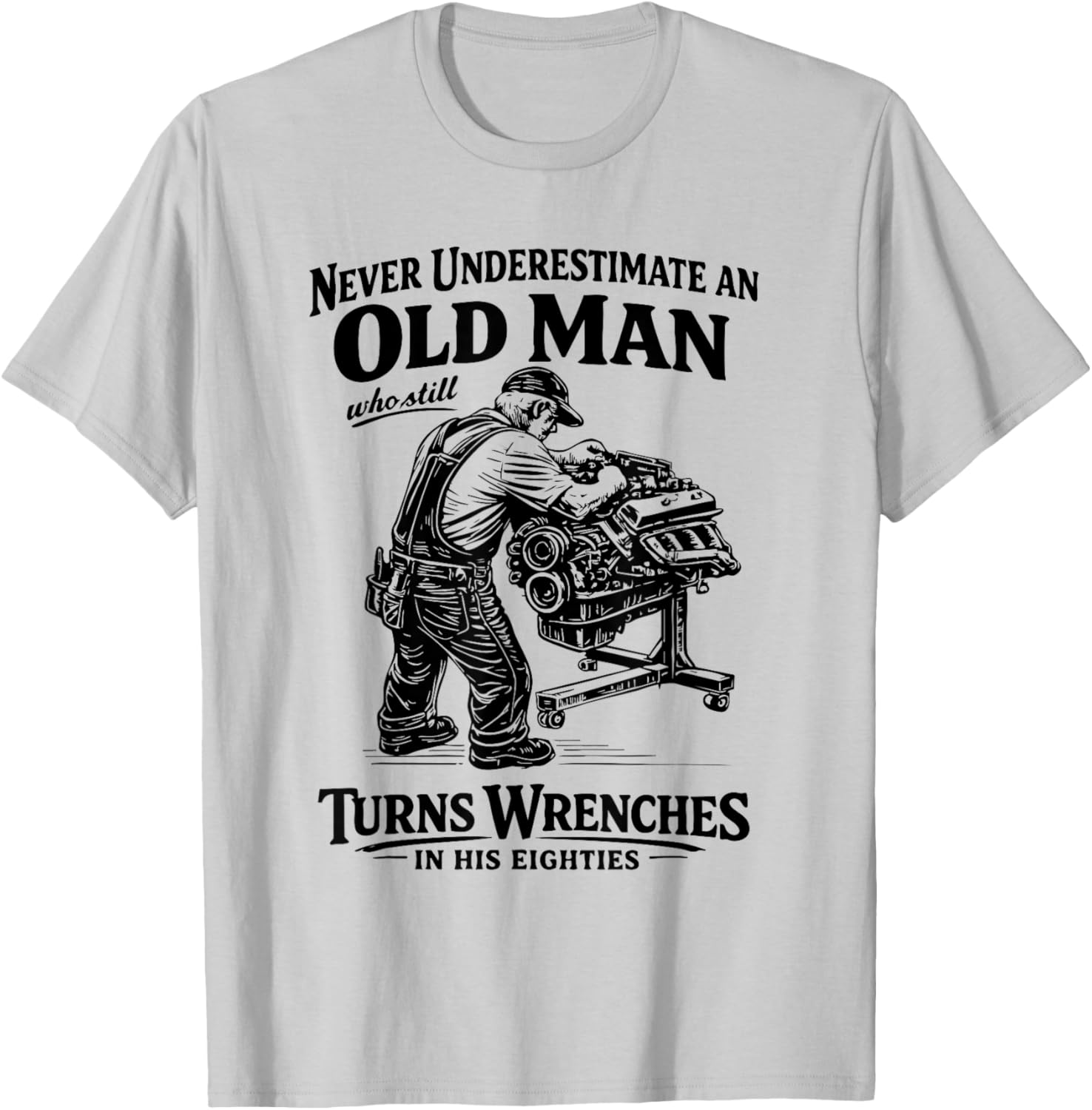 Never Underestimate an Old Man Who Still Turns Wrenches T-Shirt - T-Shirt | Ash