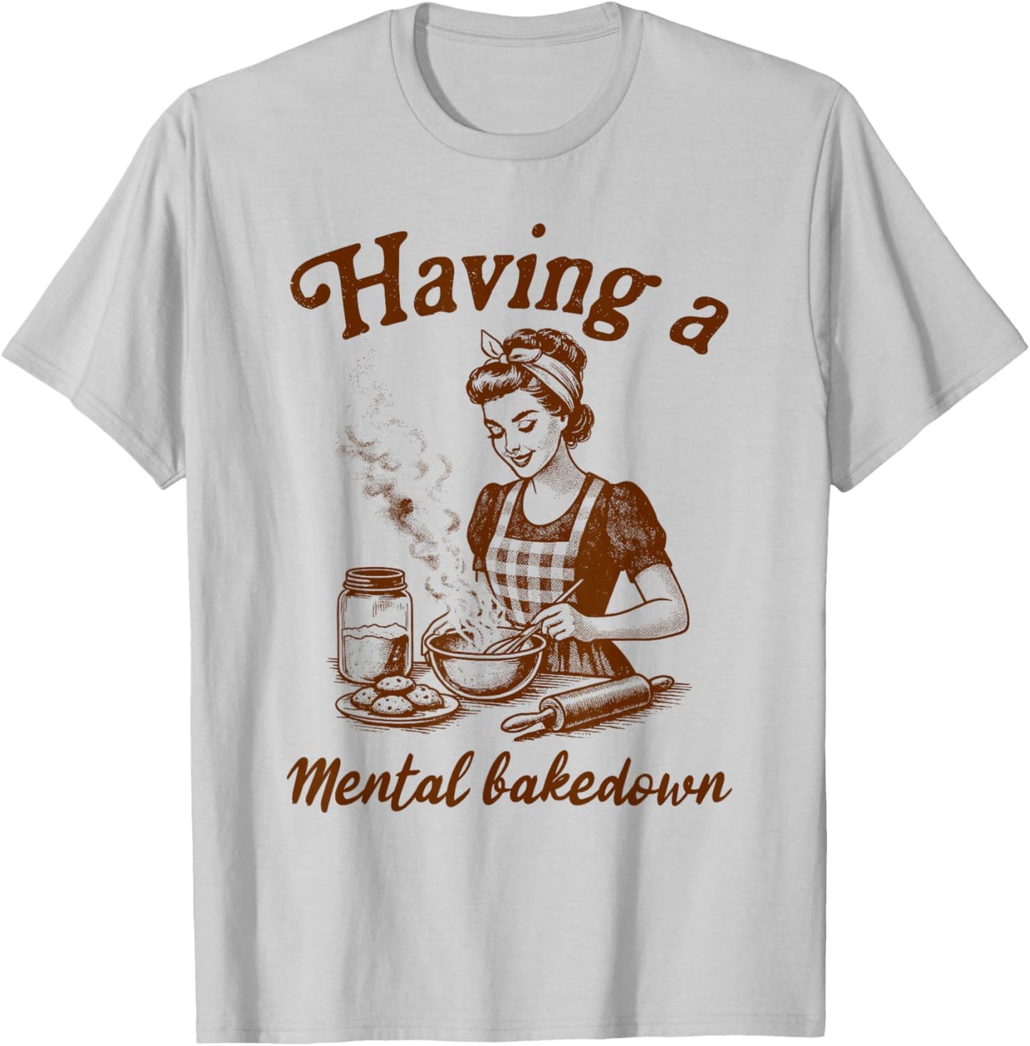 Baking Lover Baker Life Sourdough Having A Mental Bakedown T-Shirt - T-Shirt | Ash