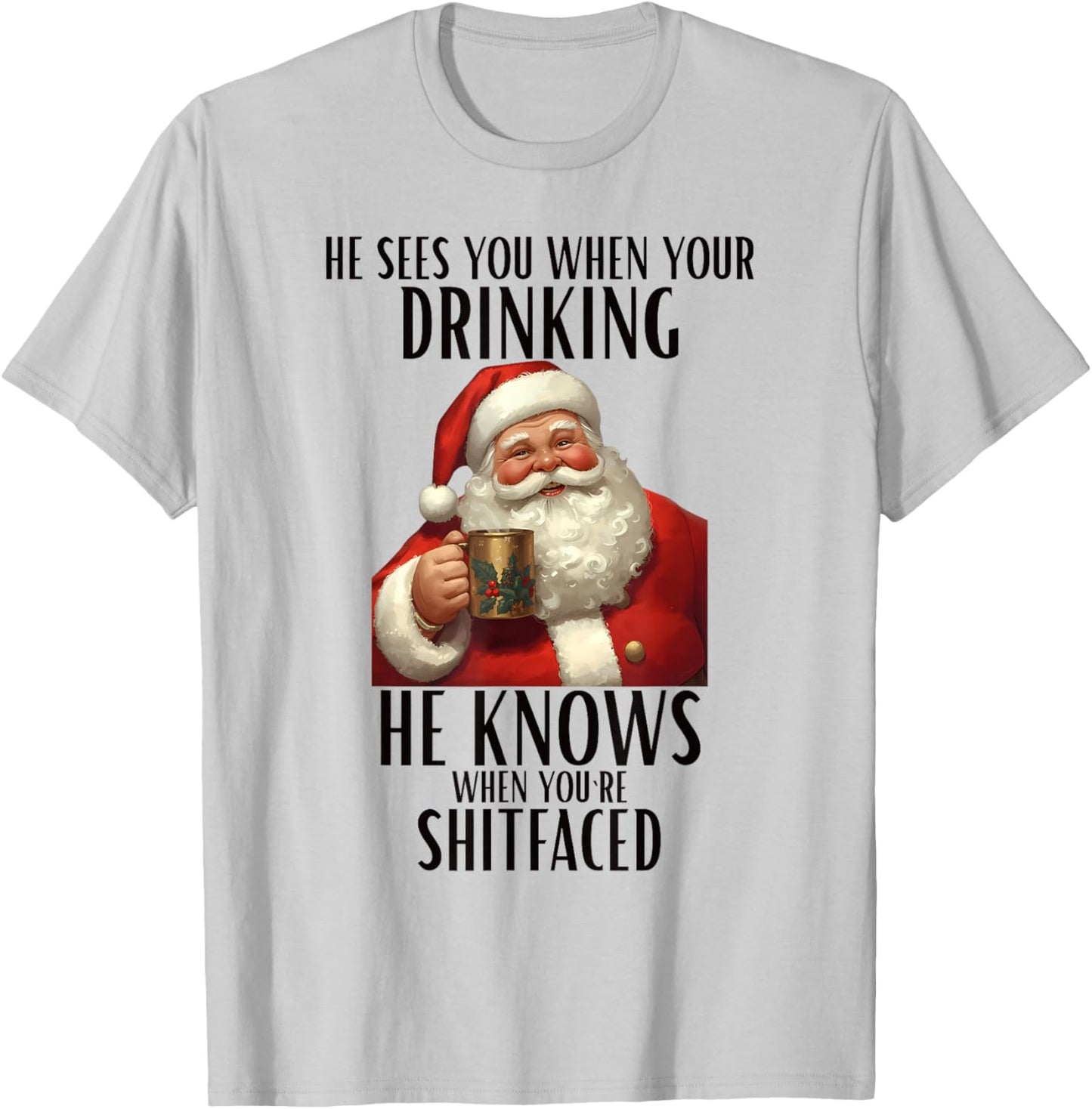 HE SEES You When Your Drinking HE Knows Christmas Design T-Shirt - T-Shirt | Ash