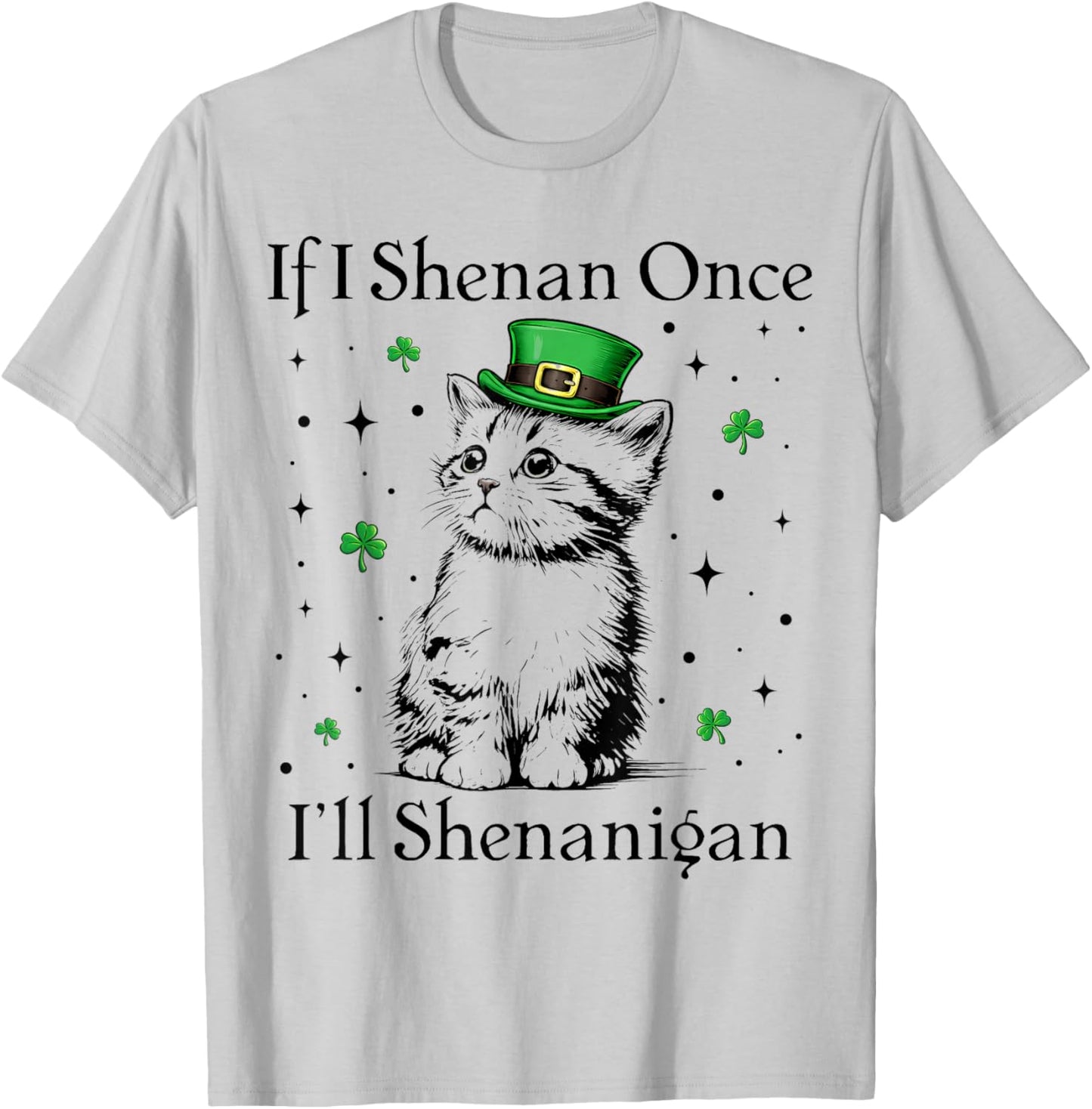 St Patricks Day If I Shenan Once I’ll Shenanigan Funny Cat T-Shirt - T-Shirt | Ash