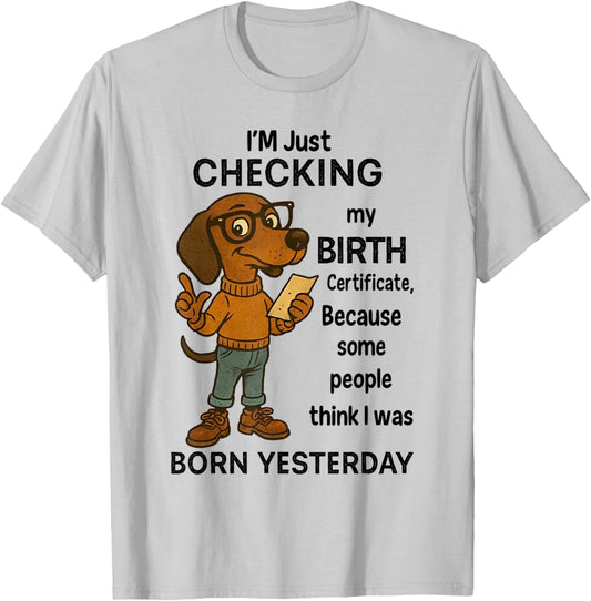 I'm Just Checking My Birth Certificate Because Some People T-Shirt - T-Shirt | Ash