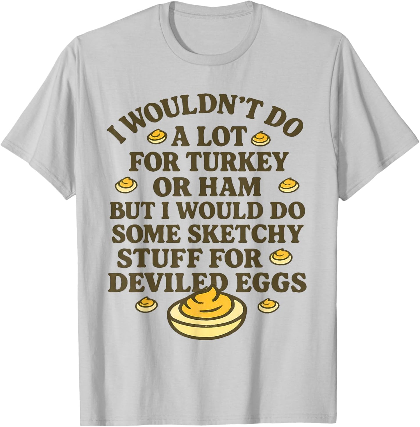I Wouldn't Do A Lot for Turkey Or Ham But I Would Do Sketchy T-Shirt - T-Shirt | Ash