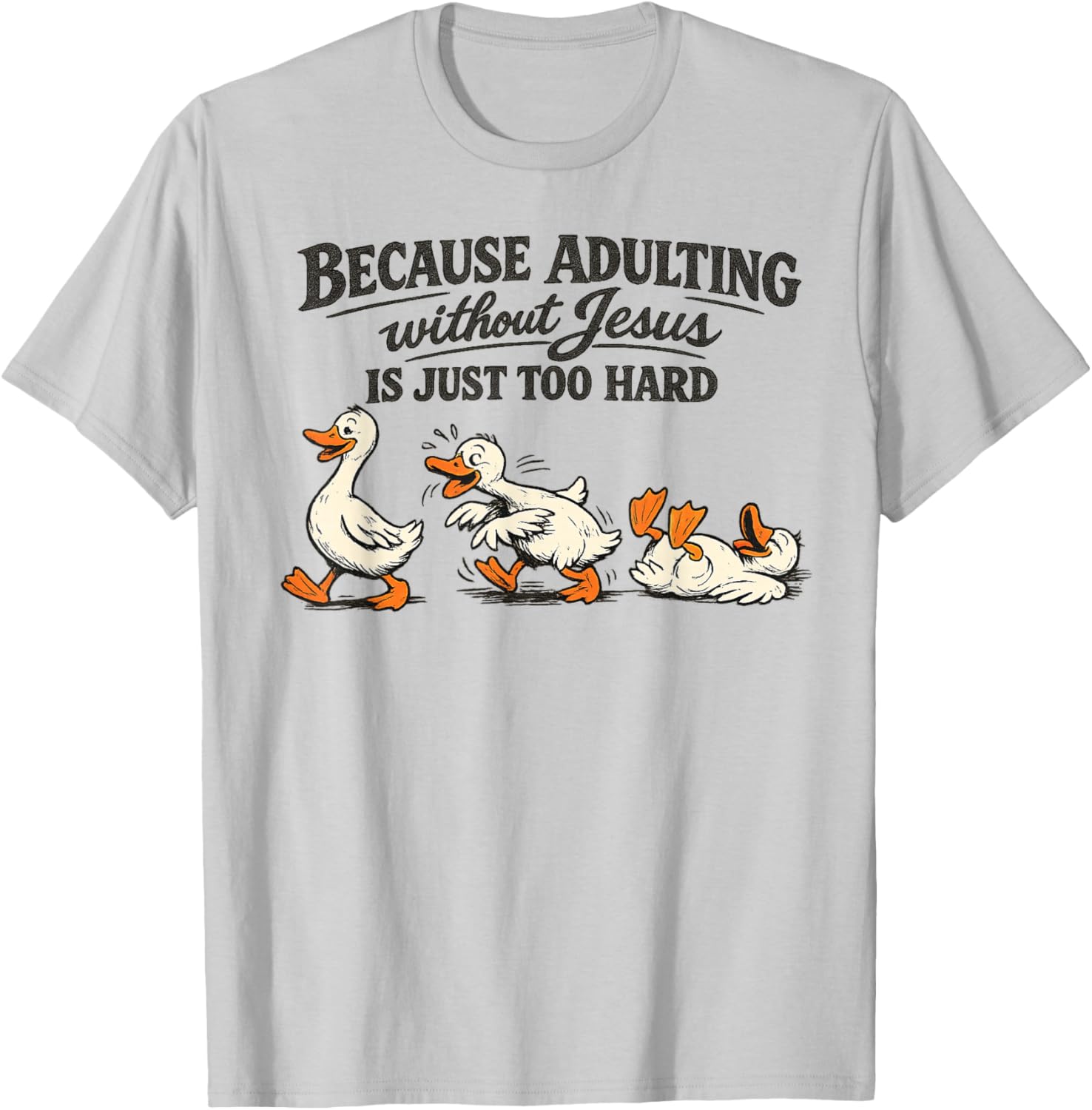 Goose Because Adulting Without Jesus is Just Too Hard T-Shirt - T-Shirt | Ash