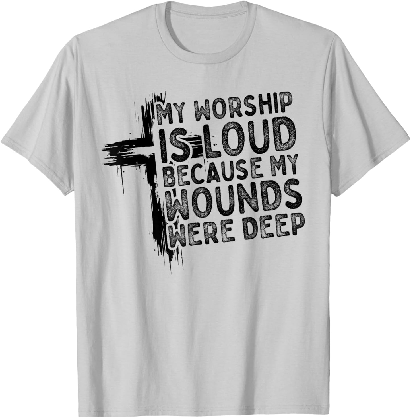 My Worship is Loud Because My Wounds were Deep Christian T-Shirt - T-Shirt | Ash