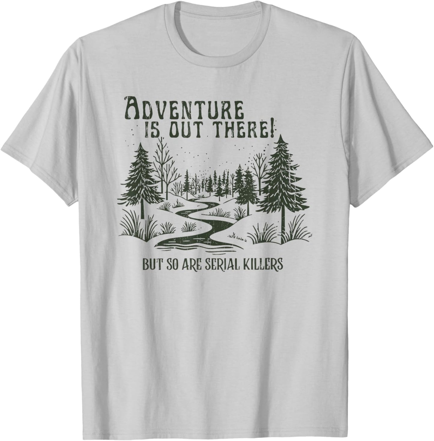 Adventure is Out There, But So are Serial Killers T-Shirt - T-Shirt | Ash
