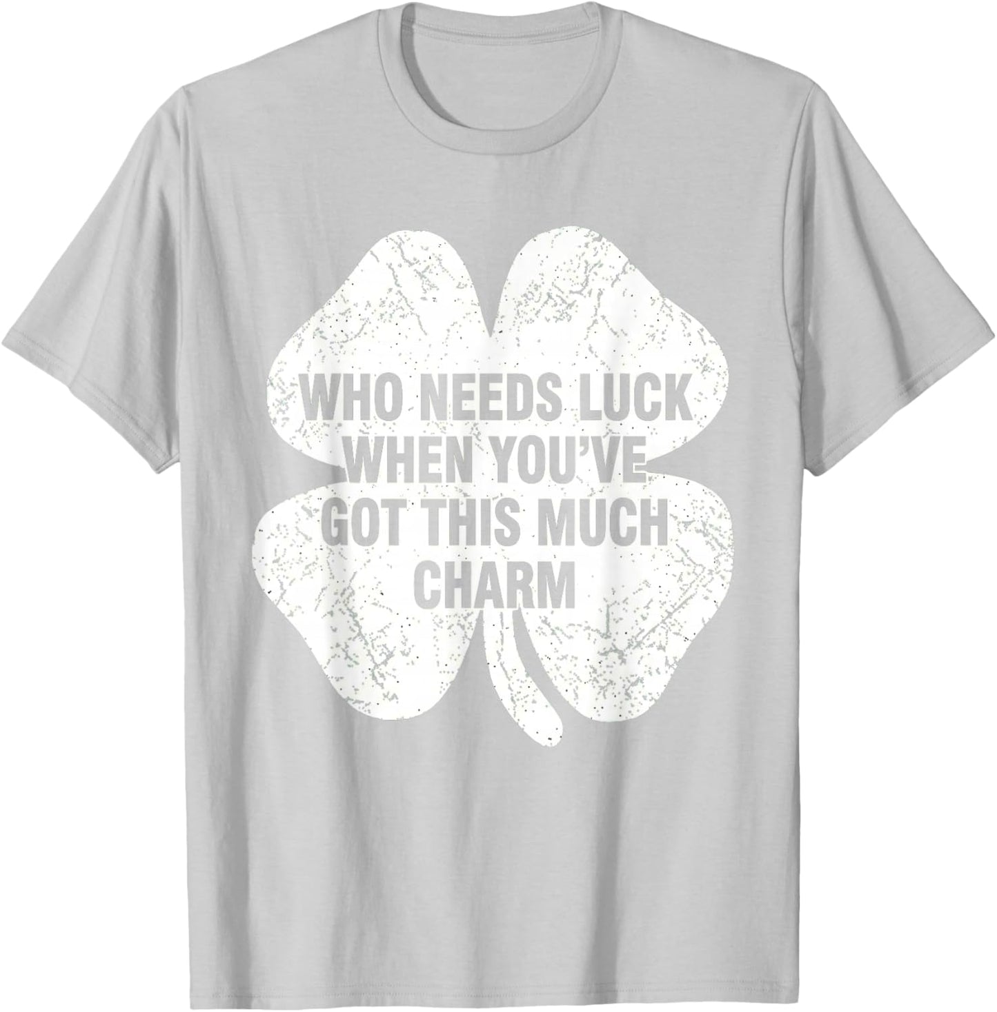 Who Needs Luck When You've Got This Much Charm T-Shirt - T-Shirt | Ash