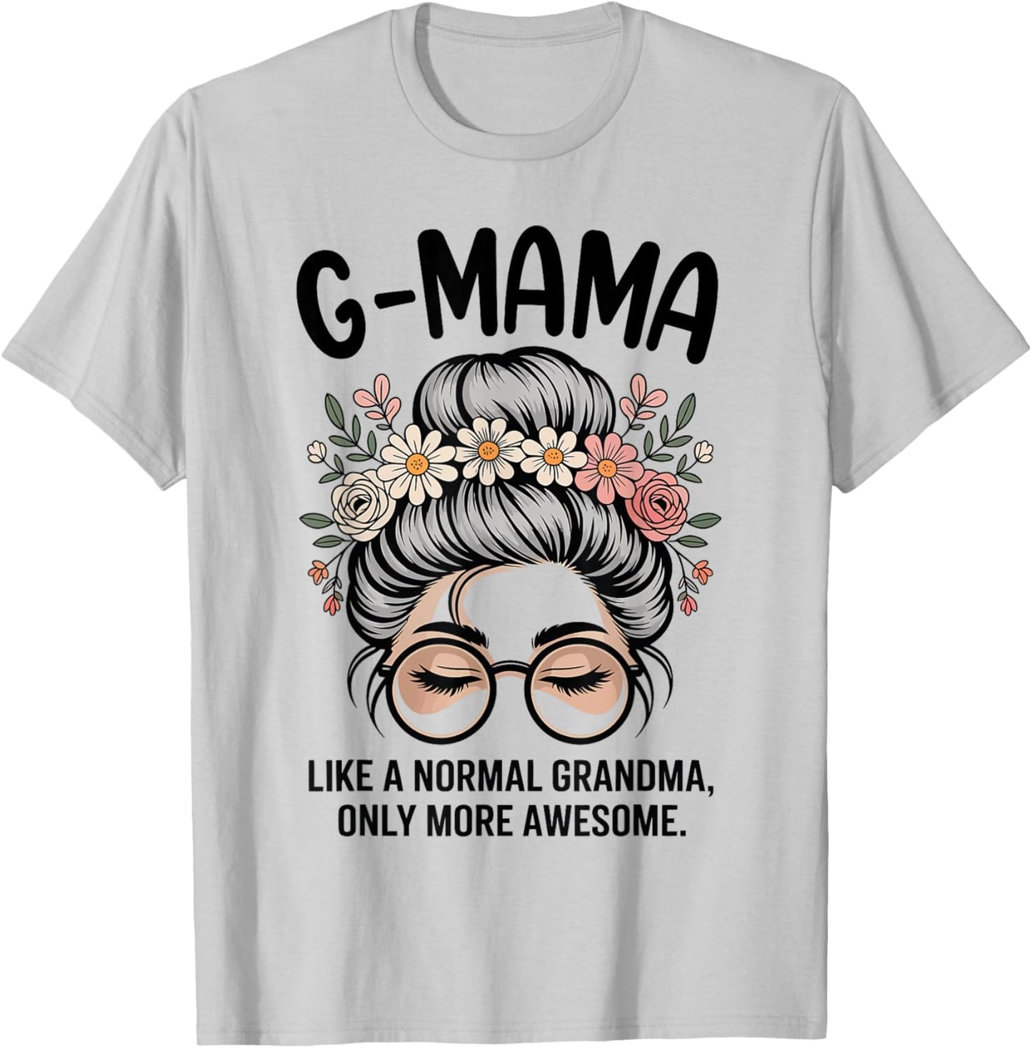 G-Mama Like A Normal Grandma Only More Awesome Messy Bun T-Shirt - T-Shirt | Ash