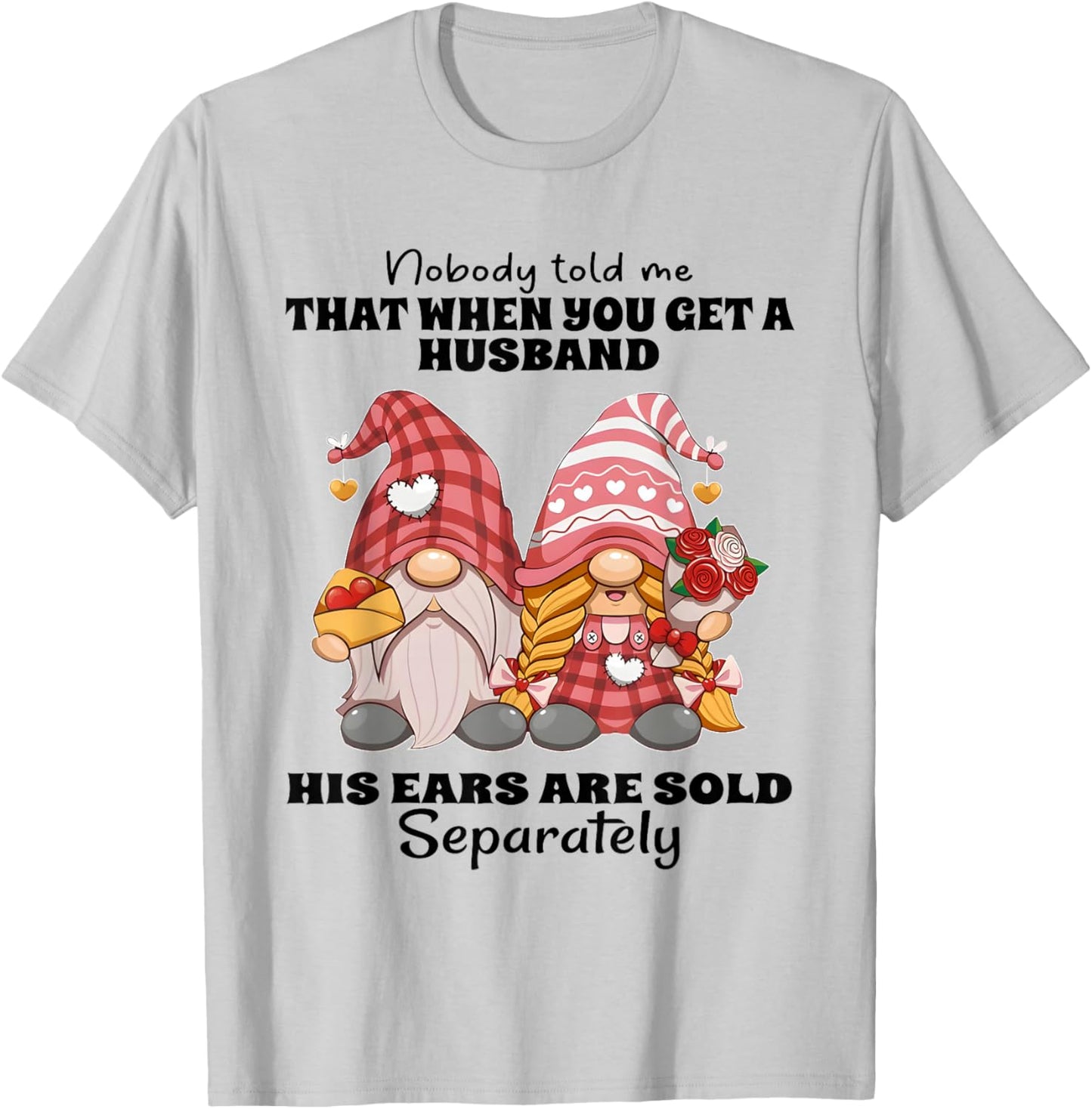 Nobody Told Me That When You Get A Husband His Ears are Sold T-Shirt - T-Shirt | Ash