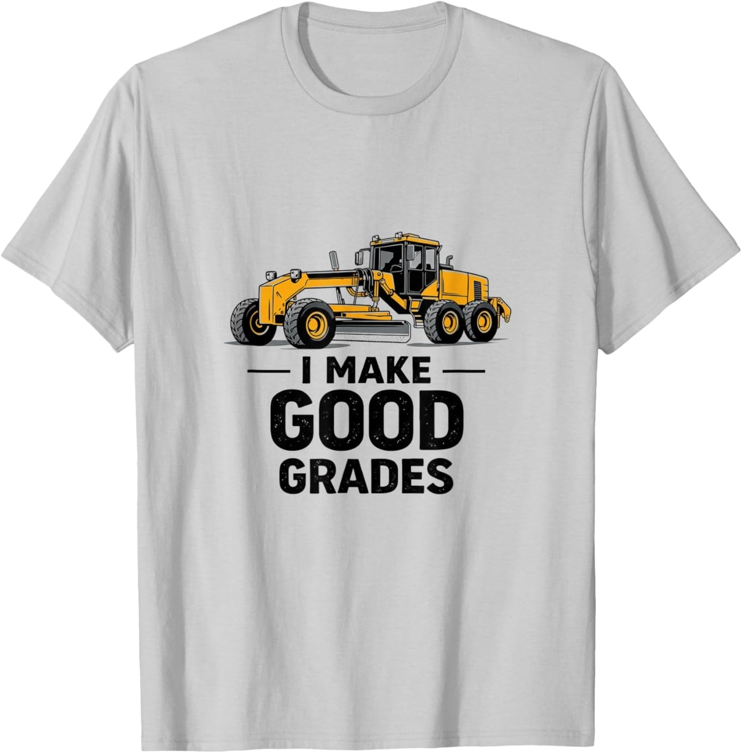 I Make Good Grades Motor Grader Operator T-Shirt - T-Shirt | Ash