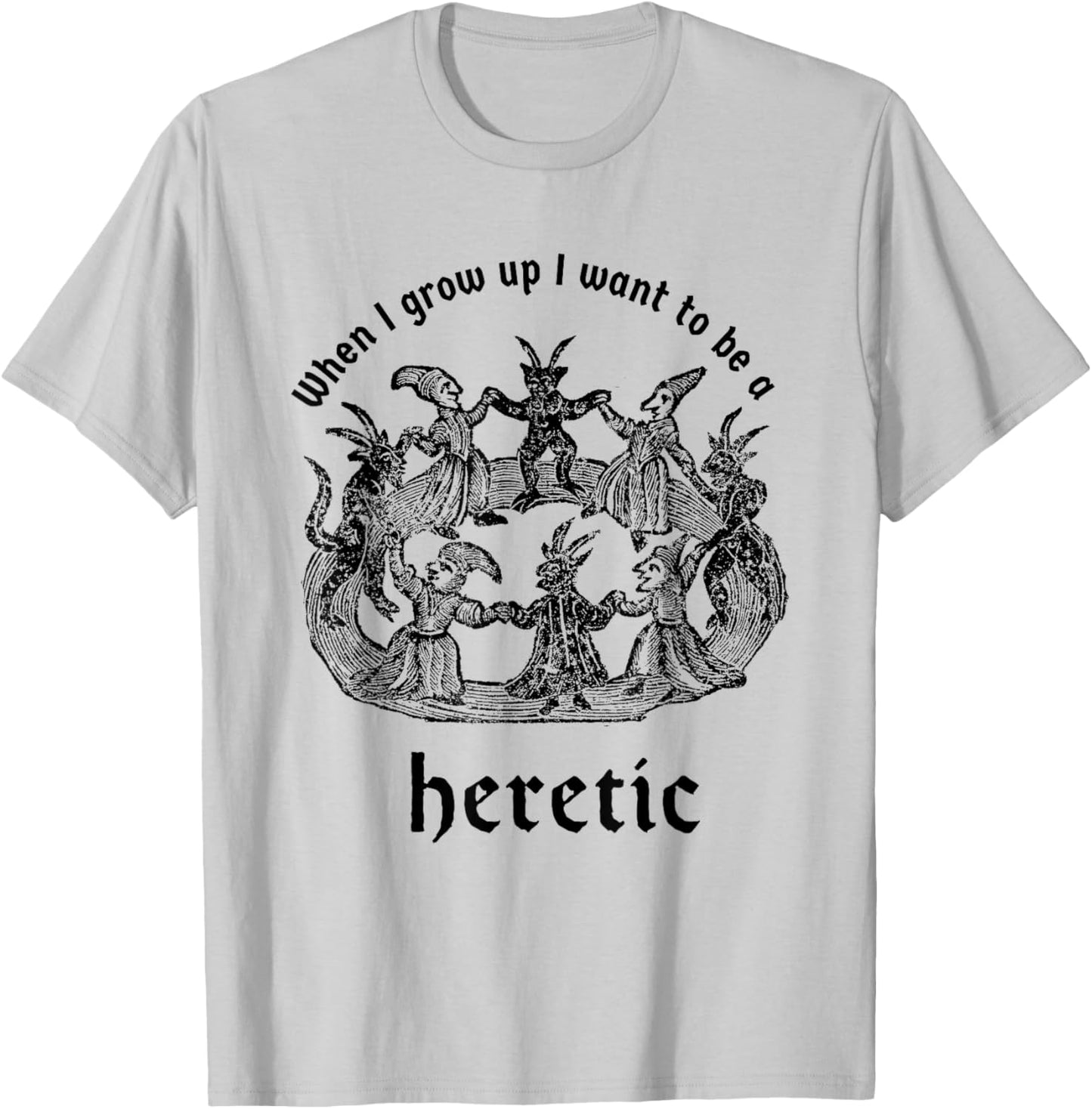 When I Grow Up I Want to Be a Heretic T-Shirt - T-Shirt | Ash