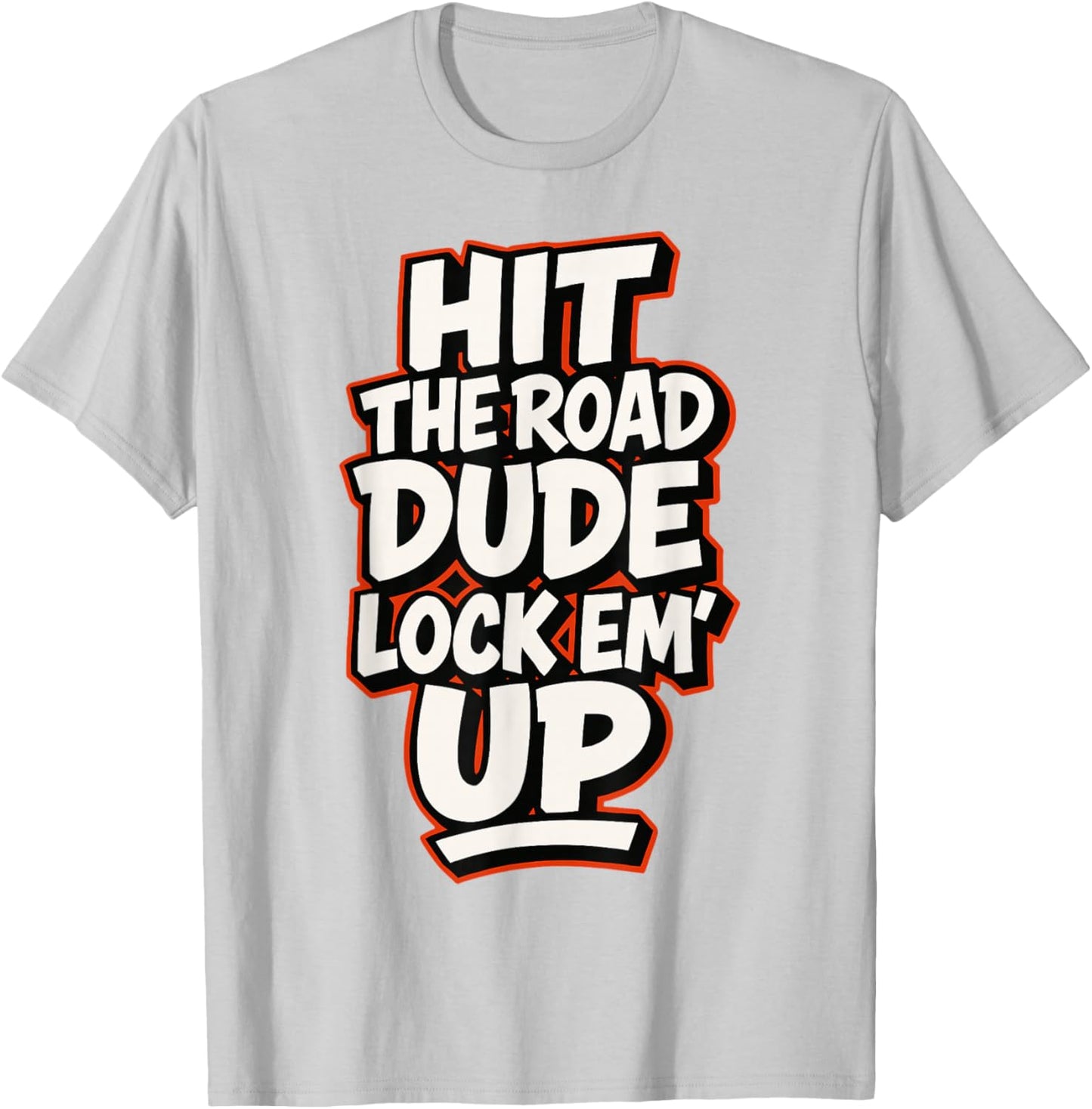 Hit The Road Dude Lock em' Up Funny Design T-Shirt - T-Shirt | Ash