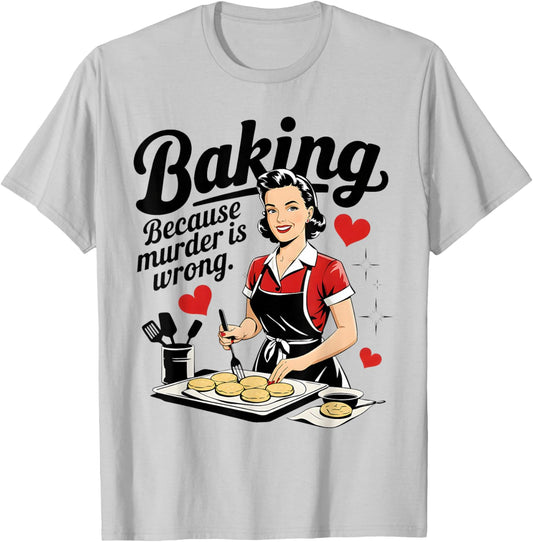 Baking Because Murder is Wrong Funny Women Baking Lover T-Shirt - T-Shirt | Ash