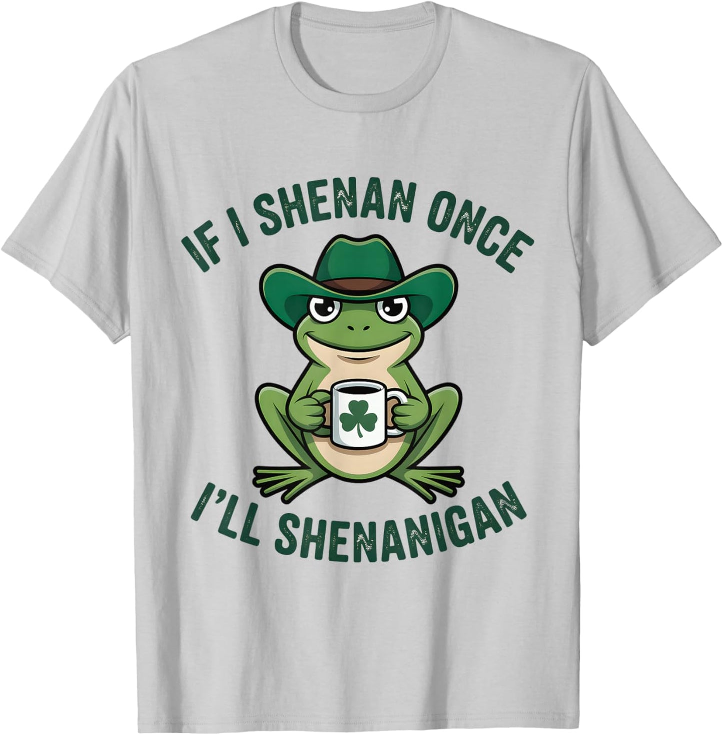If I Shenan Once I'll Shenanigan Funny T-Shirt - T-Shirt | Ash