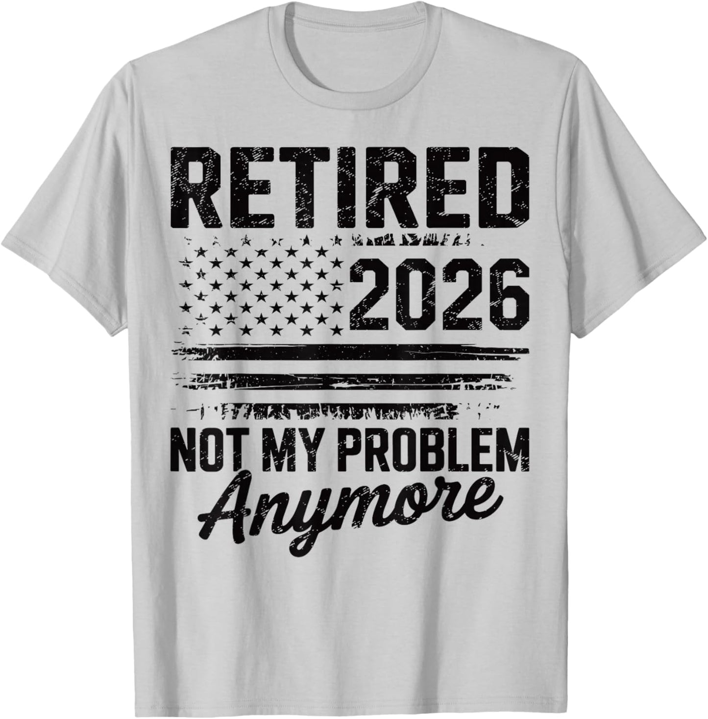 Retired 2026 Not My Problem Anymore American Flag Retirement T-Shirt - T-Shirt | Ash
