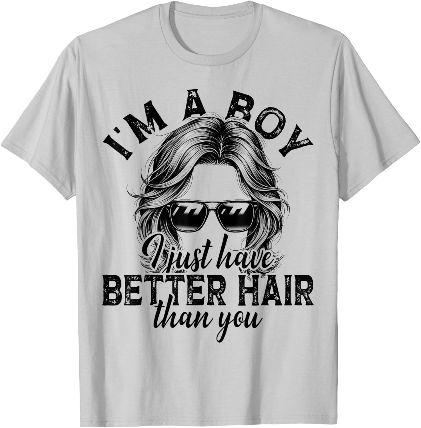 Funny Long Hair I’m A Boy I Just Have Better Hair Than You T-Shirt - T-Shirt | Ash