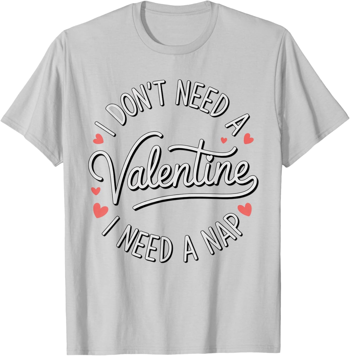 I Dont Need A Valentine I Need A Nap Valentine´s Day Humor T-Shirt - T-Shirt | Ash
