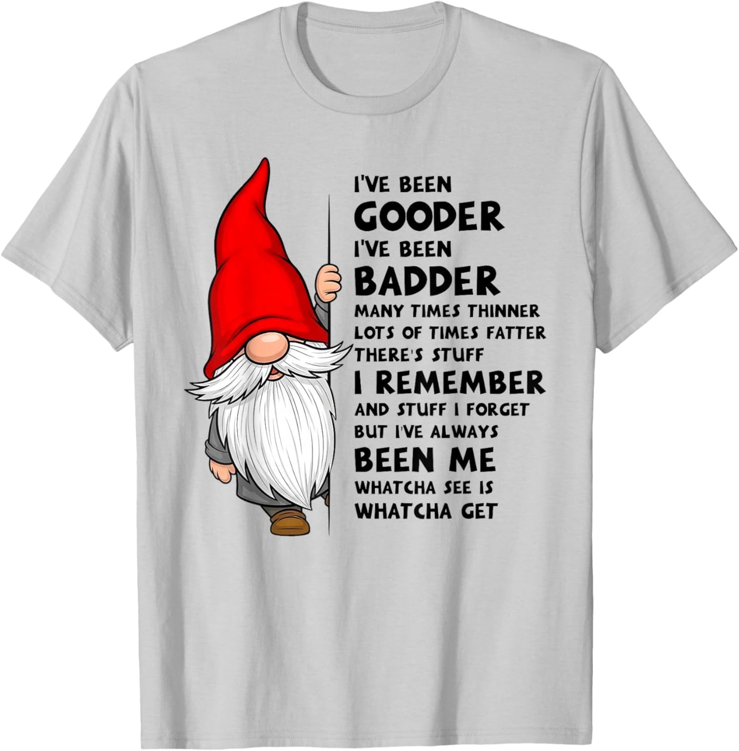 I've Been Gooder I've Been Badder Many Times Thinner Lots of T-Shirt - T-Shirt | Ash