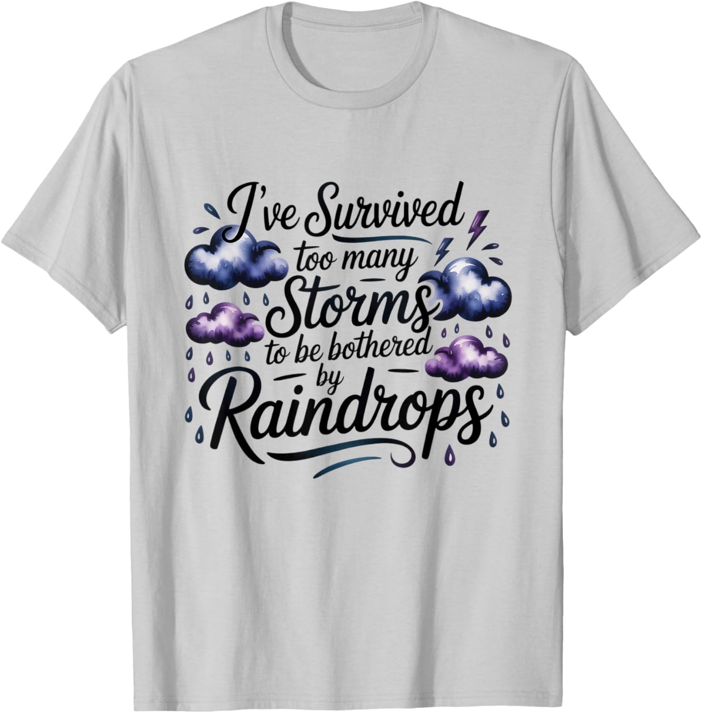 I've Survived Too Many Storms to Be Bothered by Raindrops T-Shirt - T-Shirt | Ash