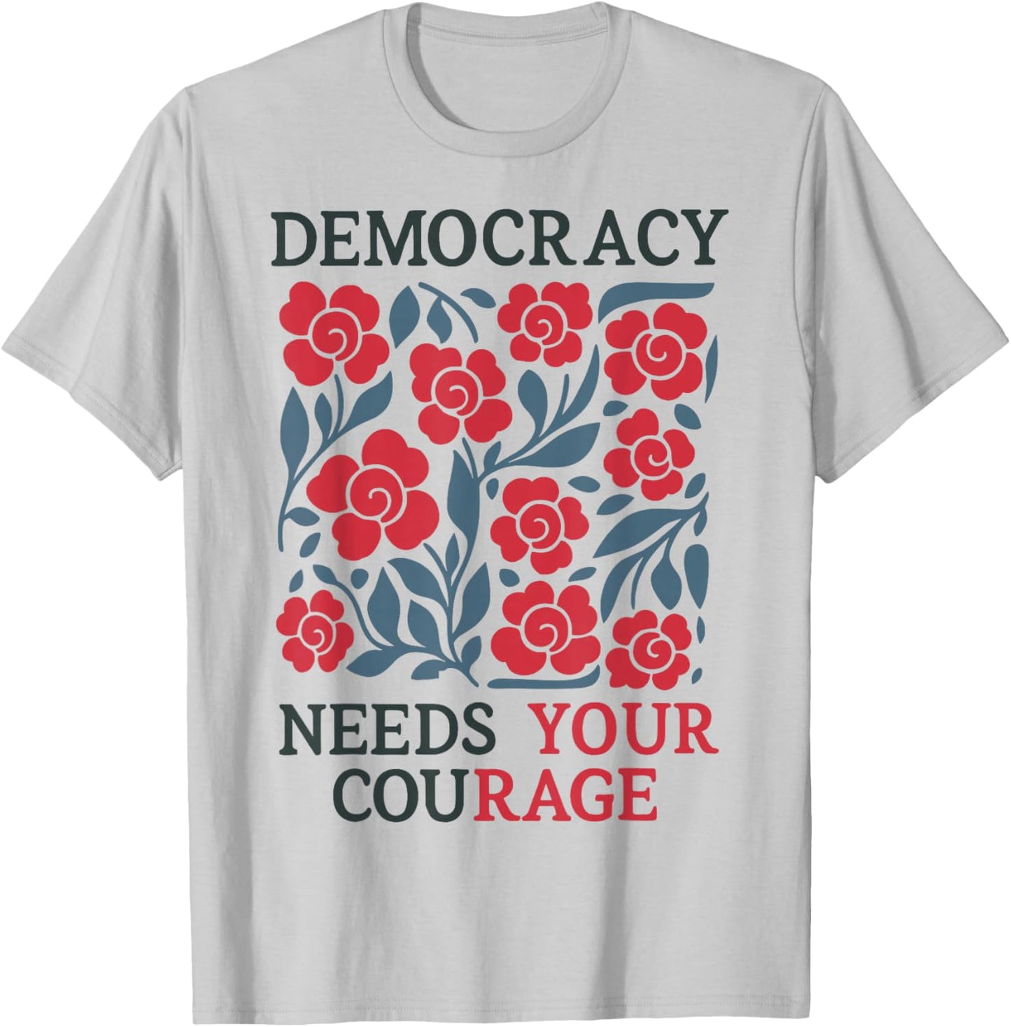 Floral Democracy Needs Your Courage Pro Democracy Resistance T-Shirt - T-Shirt | Ash