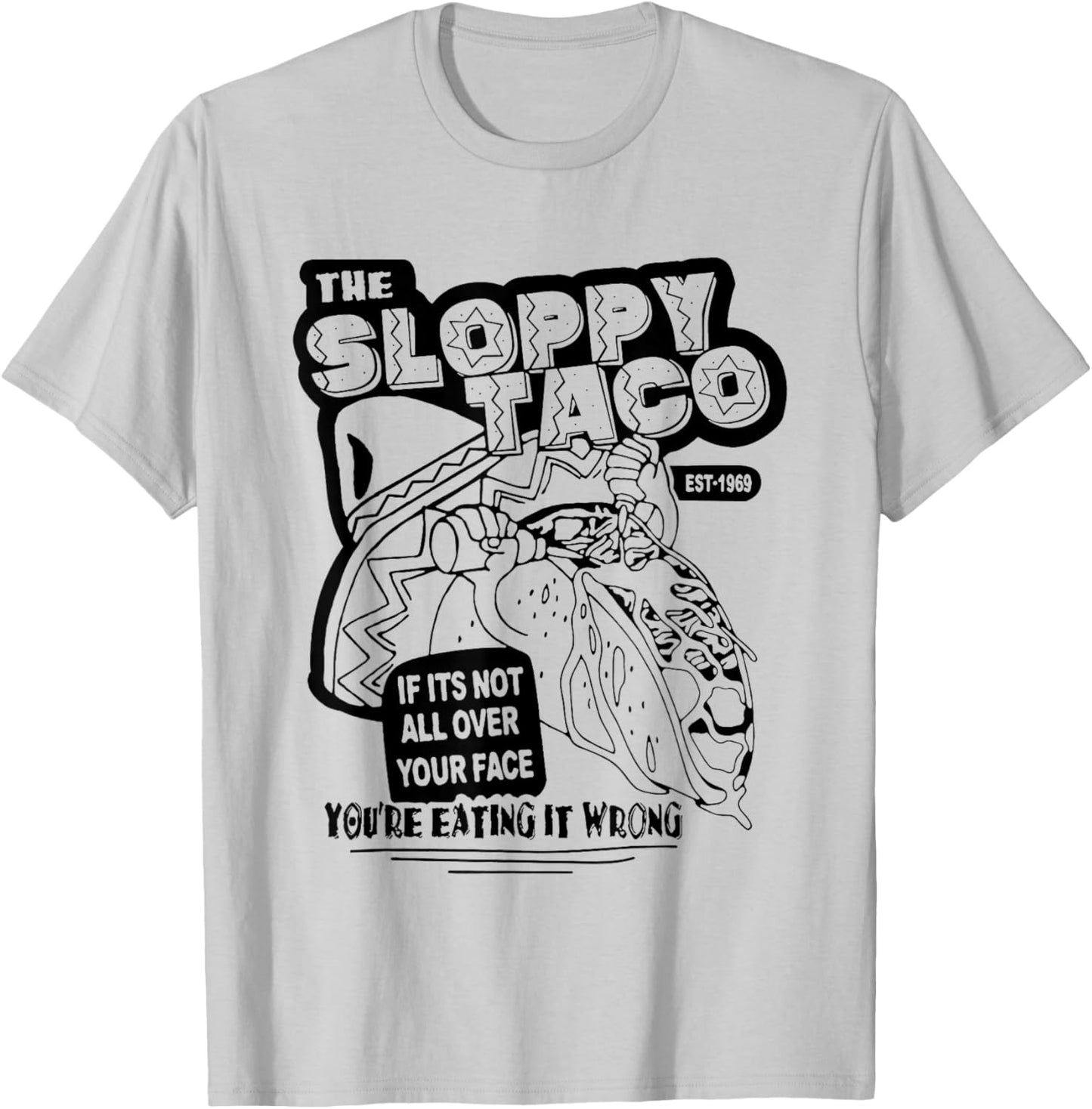 The Sloppy Taco If It's Not All Over Your Face You're T-Shirt - T-Shirt | Ash