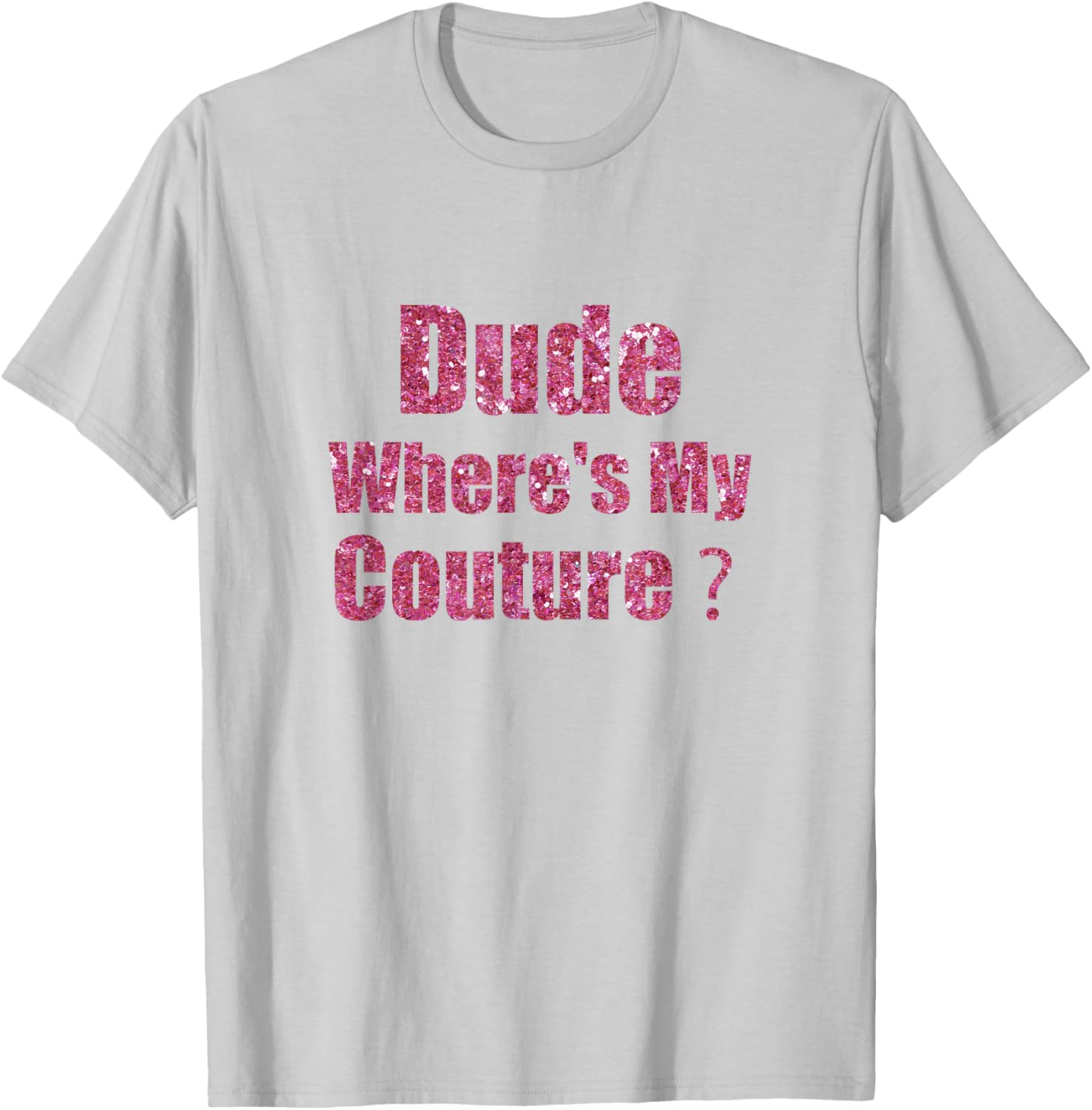 Dude Where's My Couture Sarcastic Funny Saying T-Shirt - T-Shirt | Ash