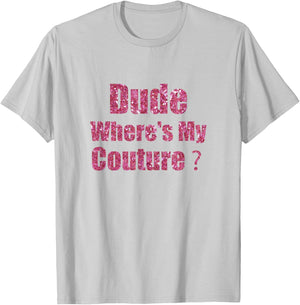Dude Where's My Couture Sarcastic Funny Saying T-Shirt - T-Shirt | Ash