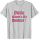 Dude Where's My Couture Sarcastic Funny Saying T-Shirt - T-Shirt | Ash