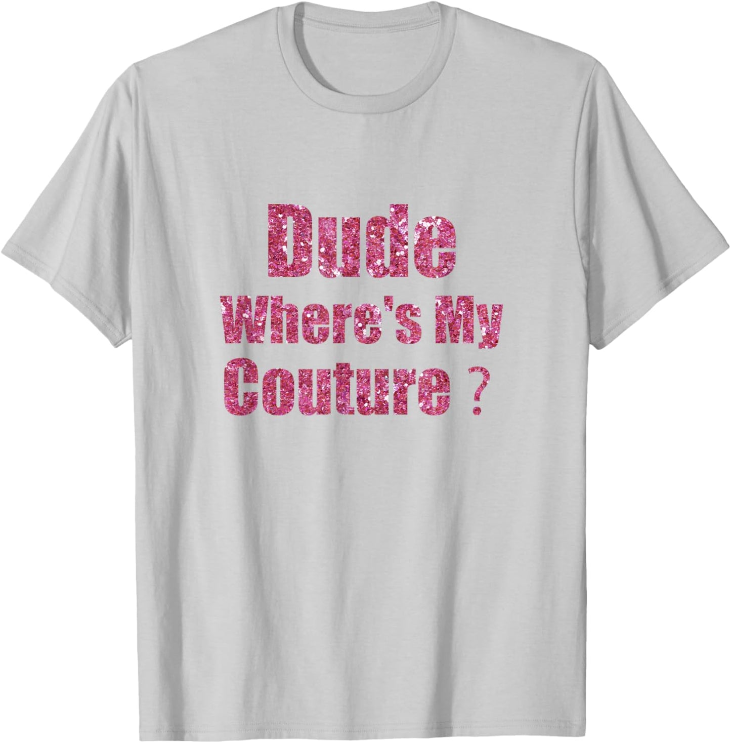 Dude Where's My Couture Funny Saying T-Shirt - T-Shirt | Ash