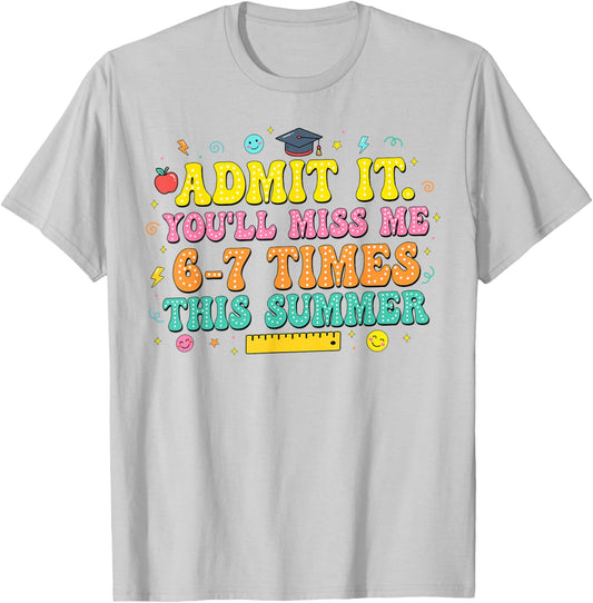 Last Day School Funny Admit It You'll Miss Me 67 Times 6-7 T-Shirt - T-Shirt | Ash