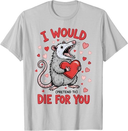 I Would Die-for You Possum Funny Valentine Sarcastic Quote T-Shirt - T-Shirt | Ash